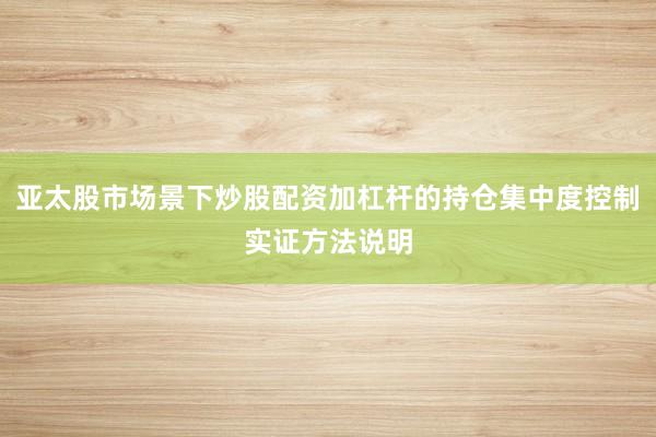 亚太股市场景下炒股配资加杠杆的持仓集中度控制实证方法说明