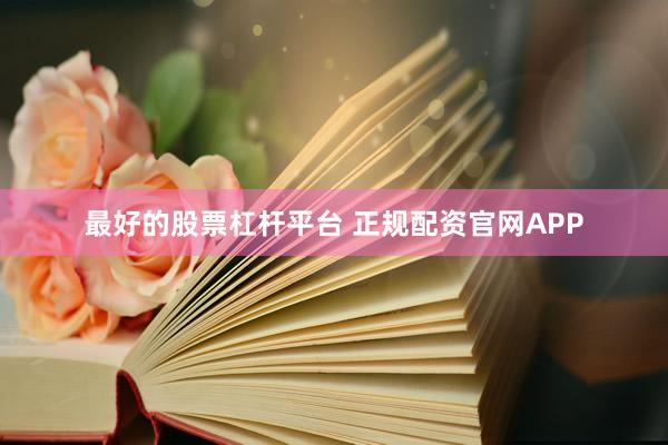 最好的股票杠杆平台 正规配资官网APP